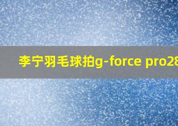 李宁羽毛球拍g-force pro280